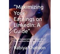 “Maximizing Your Earnings on LinkedIn: A Guide”: "Proven Strategies to Build Your Brand, Attract Clients, and Boost Your Income on LinkedIn"