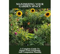 Maximizing Your Garden Space: A Complete Guide To Square Foot Gardening And Companion Planting