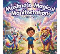 Maximo's Magical Manifestations: Turning Thoughts into Magic and Friends into Reality