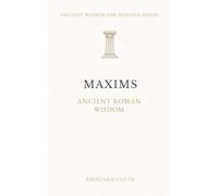 Maxims - Publilius Syrus: Ancient Roman Wisdom on Character, Fortune, and Human Nature - Annotated Edition