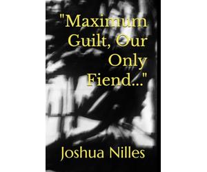 "Maximum Guilt, Our Only Fiend..."