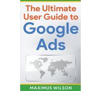 Maximus Wilson The Ultimate User Guide to Google Ads (Tascabile)