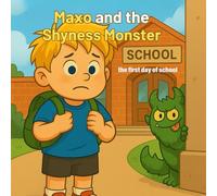 Maxo and the Shyness Monster: Maxo's First Day at School A Story About Overcoming Shyness and Building Confidence in Kids