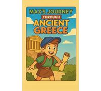 Max's Journey Through Ancient Greece: A Time-Travel Adventure to Ancient Greece for Kids Ages 8-12: Discover Greek Gods, Myths, Daily Life, Athens and ... and More in This Fun Historical Fiction Book