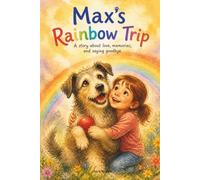 Max's Rainbow Trip: A story about love, memories and saying goodbye