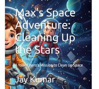 Max's Space Adventure: Cleaning Up the Stars: A Young Hero's Mission to Clean Up Space