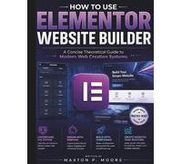 Maxton P Moore How to Use Elementor Website Builder (Tascabile)