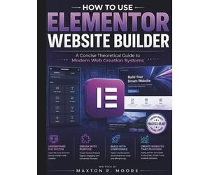 Maxton P Moore How to Use Elementor Website Builder (Tascabile)