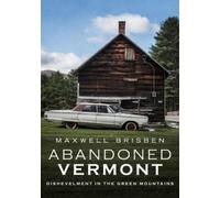 Maxwell Brisben Abandoned Vermont: Dishevelment in the Green Mountai (Tascabile)