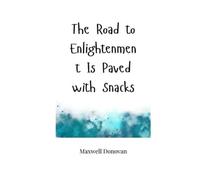 Maxwell Donovan The Road to Enlightenment Is Paved with Snacks (Tascabile)