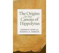 Nathan P. Chase Maxwell E. John The Origins of the Canons of Hippoly (Tascabile)