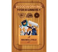 Maxwell Field Woodworking for Beginners (Tascabile)
