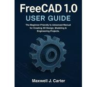 Maxwell J Carter FreeCAD 1.0 USER GUIDE (Tascabile)