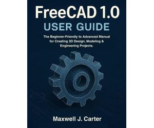 Maxwell J Carter FreeCAD 1.0 USER GUIDE (Tascabile)
