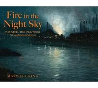 Fire in the Night Sky: The Steel Mill Paintings of Aaron Gorson