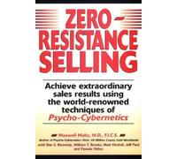 Zero-Resistance Selling: Achieve Extraordinary Sales Results Using World Renowned techqs Psycho Cyberneti