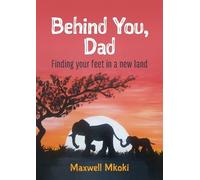 Maxwell Mkoki Behind You, Dad: Finding Your Feet in a New Land (Tascabile)