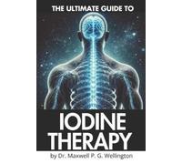 Maxwell P G Wellington Ultimate Guide to Iodine Therapy (Tascabile)