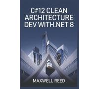 Maxwell Reed C#12 Clean Architecture Dev with .NET 8 (Tascabile)