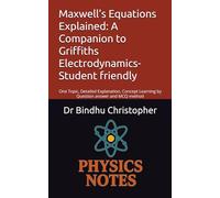 Maxwell’s Equations Explained: A Companion to Griffiths Electrodynamics-Student friendly: One Topic, Detailed Explanation, Concept Learning by Question answer and MCQ method: 2
