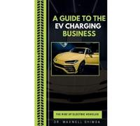 Maxwell Shimba A Guide to the EV Charging Business (Tascabile)
