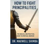 Maxwell Shimba How to Fight Principalities (Tascabile)