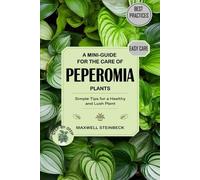 Maxwell Steinbeck A mini-guide for the care of Peperomia plants (Tascabile)