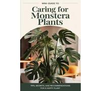 Maxwell Steinbeck A mini-guide to caring for the Monstera plant (Tascabile)