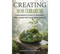 Maxwell Steinbeck Creating Moss Terrariums (Tascabile)