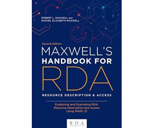Maxwell's Handbook for Rda: Explaining and Illustrating Rda: Resource Description and Access Using Marc21