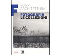 MAXXI architettura. Fotografia. Le collezioni. Ediz. illustrata - Fabiani ...