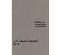 MAXXI Bulgari prize. Talia Chetrit, Invernomuto, Diego Marcon. Catalogo della mostra (Roma, 1 giugno-20 ottobre 2018). Ediz. italiana e inglese