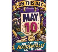 May 10: The Day They Accidentally Got It Right