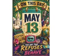 May 13: The Day That Refuses to Behave