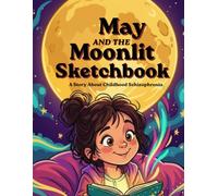 May and the moonlit sketchbook: A Story About Childhood Schizophrenia