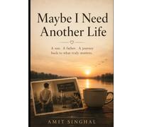 May Be I Need Another Life: A Son. A Father, A Journey back to What Truly Matters