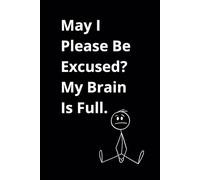 May I Please Be Excused? My Brain Is Full.: A Fun and Quirky Lined Journal for Overloaded Minds