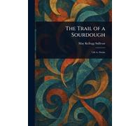 May Kellogg Sullivan The Trail of a Sourdough (Tascabile)