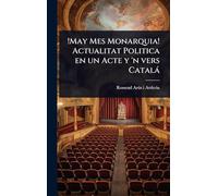 !May Mes Monarquia! Actualitat Politica en un Acte y 'n vers Català