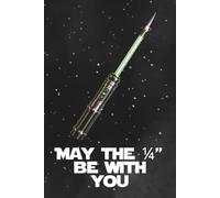 May the 1/4" Be With You: A Funny Quilting Notebook & Perfect Gift for Rebel Quilters from a Galaxy Far Away