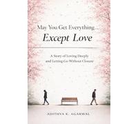 May You Get Everything… Except Love: A Story of Loving Deeply and Letting Go Without Closure