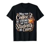May Your Coffee Be Strong And Your Students Be Calm |- Maglietta