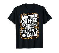 May Your Coffee Be Strong And Your Students Be Calm - Maglietta