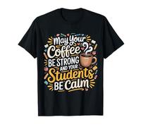 May Your Coffee Be Strong And Your Students Be Calm |- Maglietta