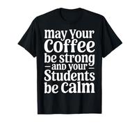 May Your Coffee Be Strong And Your Students Be Calm |- Maglietta