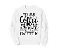May Your Coffee Be Stronger Than Your Kid's Attitude Mom 67 Felpa