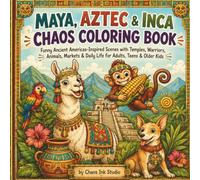 Maya, Aztec & Inca Chaos Coloring Book: Funny Ancient Americas-Inspired Scenes with Temples, Warriors, Animals, Markets & Daily Life for Adults, Teens & Older Kids