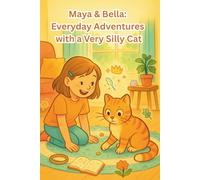 Maya & Bella: Everyday Adventures with a Very Silly Cat: A Funny Cat Chapter Book for Kids 6-8 about Friendship, Responsibility, and Everyday Magic