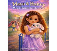 Maya & Bunny: When Friends Feel Far Away: A Heartfelt Story About Change, Missing Friends, and Holding Love Close
