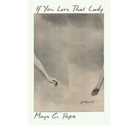 Maya C Popa If You Love That Lady: Poems